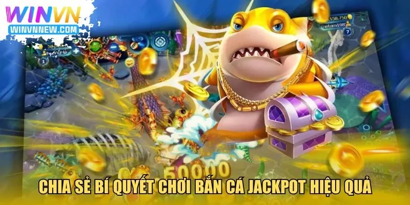 Chia sẻ bí quyết chơi bắn cá Jackpot hiệu quả nhất