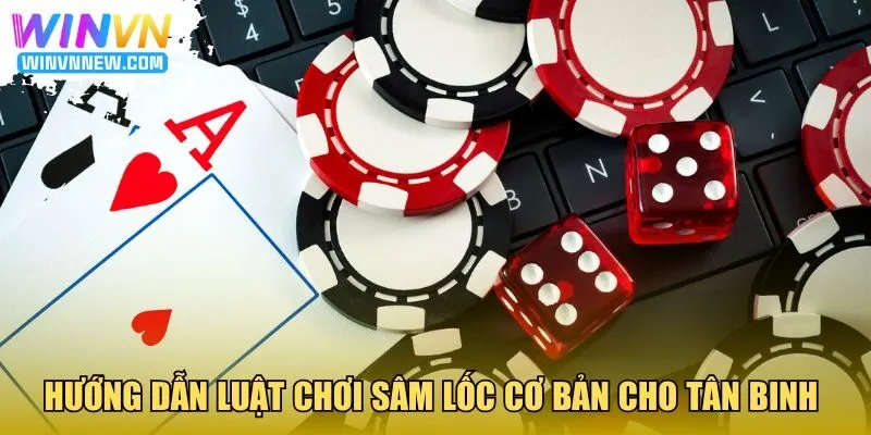Hướng dẫn luật chơi Sâm Lốc cơ bản cho tân binh