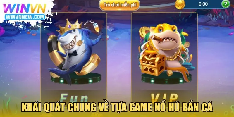 Khái quát chung về tựa game Nổ Hũ Bắn Cá