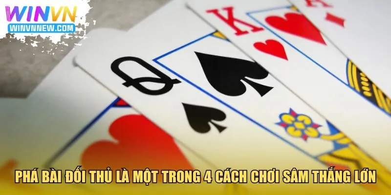 Phá bài đối thủ là một trong 4 cách chơi Sâm thắng lớn