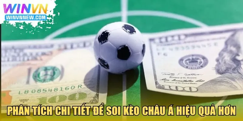 Phân tích chi tiết để soi kèo châu Á hiệu quả hơn