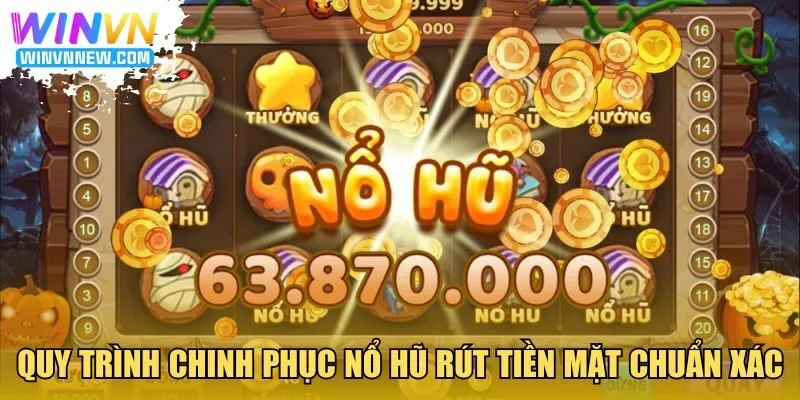 Quy trình chinh phục nổ hũ rút tiền mặt chuẩn xác