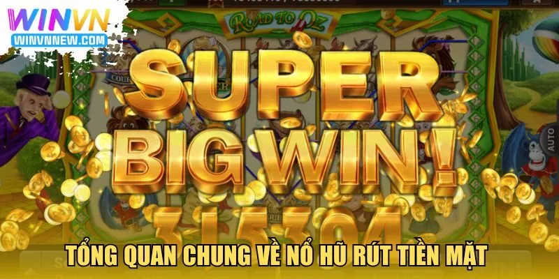 Tổng quan chung về nổ hũ rút tiền mặt